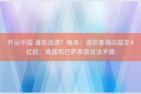 开运中国 谁在说谎？每体：诺坎普调动超支4亿欧，高盛和巴萨高层说法矛盾